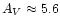 $A_{V}\approx 5.6$