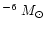 $^{-6}~M_{\odot}$