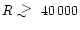$R\;\lower.6ex\hbox{$\sim$ }\kern-7.75pt\raise.65ex\hbox{$>$ }\;40\,000$