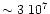 $\sim
3\ 10^7$