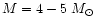 $M = 4 - 5~M_\odot$