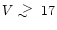 $V\;\lower.6ex\hbox{$\sim$ }\kern-7.75pt\raise.65ex\hbox{$>$ }\;17$