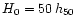 $H_0=50\,h_{50}\,$