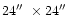 $24\hbox{$^{\prime\prime}$ }\times 24\hbox{$^{\prime\prime}$ }$