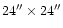 $24''\times 24''$