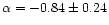 $\alpha = -0.84 \pm 0.24$