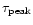 $\tau_{\rm peak}$