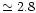 $\simeq2.8$