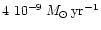 $4~10^{-9}\:M_{\odot}\,{\rm yr}^{-1}$