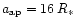 $a_{{\rm ap}} = 16\: R_{*}$