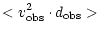 $\displaystyle <v_{\rm obs}^2\cdot d_{\rm obs}>$
