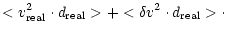 $\displaystyle <v_{\rm real}^2\cdot d_{\rm real}>
+ <\delta v^2\cdot d_{\rm real}>\cdot$