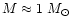 $M\approx 1~M_{\odot}$
