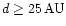 $d \ge 25\,{\rm AU}$