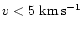 $v< 5~{\rm km}\,{\rm s^{-1}}$