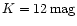 $K = 12\,{\rm mag}$