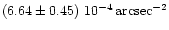 $(6.64\pm 0.45)~10^{-4}\,{\rm arcsec}^{-2}$