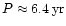 $P\approx 6.4\,{\rm yr}$