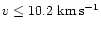 $v\le 10.2~{\rm km\,s^{-1}}$