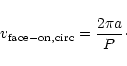\begin{displaymath}v_{\rm face-on, circ} = \frac{2\pi a}{P}\cdot
\end{displaymath}