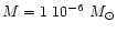 $M = 1~10^{-6} \ M_\odot$