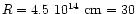 $R = 4.5~10^{14}~{\rm cm} = 30$