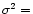 $\sigma^2 =$