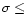 $\sigma \leq$