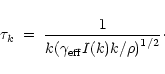 \begin{displaymath}\tau_k \; = \; {1 \over {k {\left( \gamma_{\rm eff} I(k) k /
\rho \right)}^{1/2}}}\cdot
\end{displaymath}