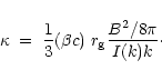 \begin{displaymath}\kappa \; = \; \frac{1}{3} (\beta c) \; r_{\rm g} \frac{B^2/8 \pi}{I(k) k}\cdot
\end{displaymath}