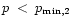 $p \; < \; p_{\rm min,2}$