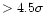 $>4.5\sigma$