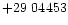 $+29\ 04453$