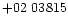 $+02\ 03815$