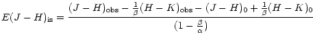 $\displaystyle E(J-H)_{\rm is}=\frac{(J-H)_{\rm obs}-\frac{1}{\beta}(H-K)_{\rm obs}-(J-H)_{0}+\frac{1}{\beta}(H-K)_{0}}{(1-\frac{\beta}{\alpha})}$