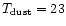 $T_{\rm dust} =
23$