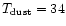 $T_{\rm dust}=34$