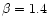 $\beta=1.4$