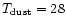$T_{\rm dust}=28$