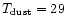 $T_{\rm dust} = 29$