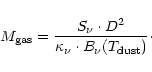 \begin{displaymath}
M_{\rm gas}=\frac{S_\nu\cdot D^2}{\kappa_\nu\cdot B_\nu(T_{\rm dust})}\cdot
\end{displaymath}