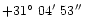 $+31\hbox{$^\circ$ }04\hbox{$^\prime$ }53\hbox{$^{\prime\prime}$ }$