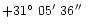 $+31\hbox{$^\circ$ }05\hbox{$^\prime$ }36\hbox{$^{\prime\prime}$ }$