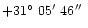 $+31\hbox{$^\circ$ }05\hbox{$^\prime$ }46\hbox{$^{\prime\prime}$ }$