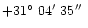 $+31\hbox{$^\circ$ }04\hbox{$^\prime$ }35\hbox{$^{\prime\prime}$ }$