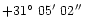 $+31\hbox{$^\circ$ }05\hbox{$^\prime$ }02\hbox{$^{\prime\prime}$ }$
