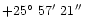$+25\hbox{$^\circ$ }57\hbox{$^\prime$ }21\hbox{$^{\prime\prime}$ }$