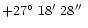 $+27\hbox{$^\circ$ }18\hbox{$^\prime$ }28\hbox{$^{\prime\prime}$ }$