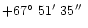 $+67\hbox{$^\circ$ }51\hbox{$^\prime$ }35\hbox{$^{\prime\prime}$ }$