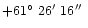 $+61\hbox{$^\circ$ }26\hbox{$^\prime$ }16\hbox{$^{\prime\prime}$ }$